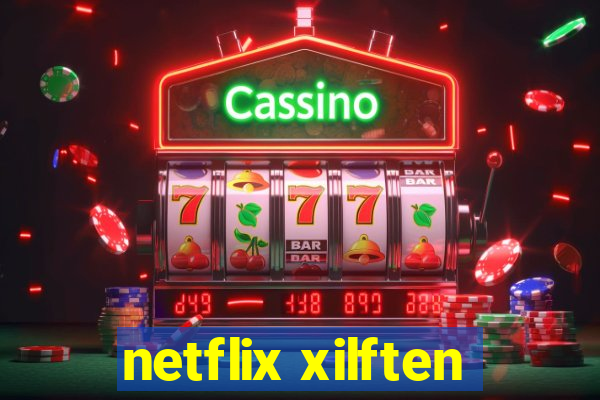 netflix xilften